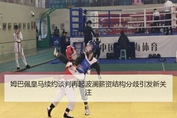 姆巴佩皇马续约谈判再起波澜薪资结构分歧引发新关注 - huobosports